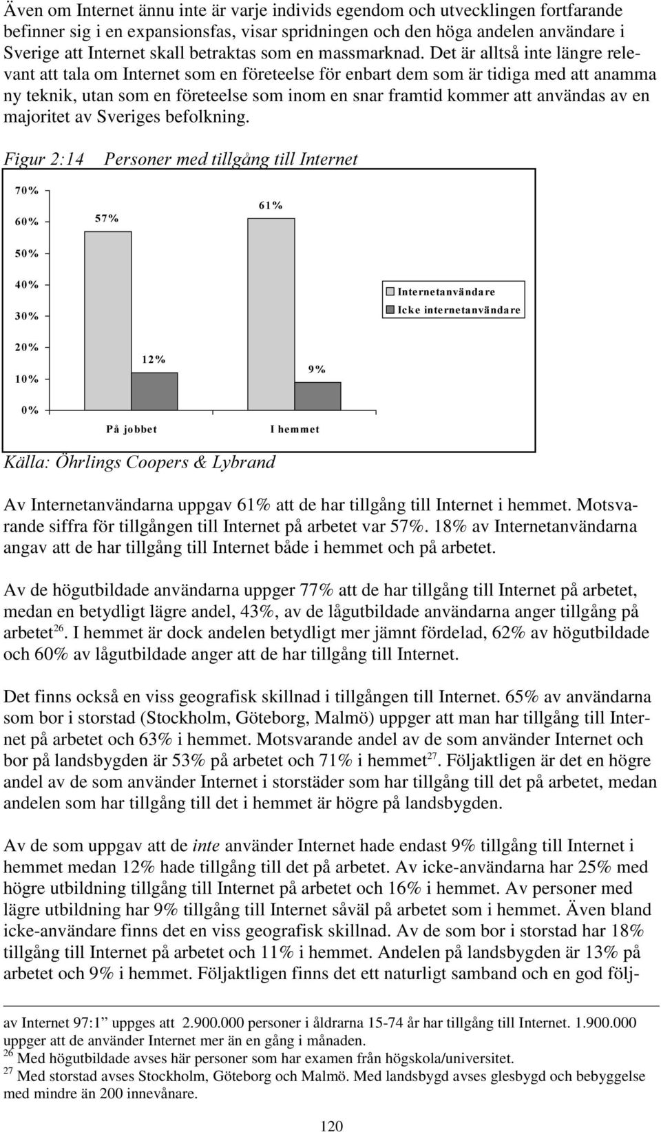 Det är alltså inte längre relevant att tala om Internet som en företeelse för enbart dem som är tidiga med att anamma ny teknik, utan som en företeelse som inom en snar framtid kommer att användas av