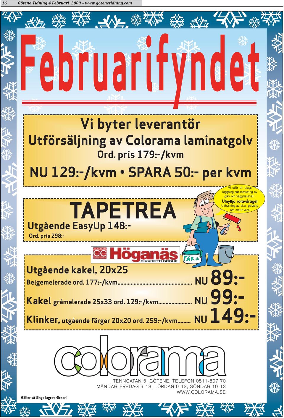 Utnyttja rotavdraget Uthyrning av bl.a. golvslip och mattrivare Utgående kakel, 20x25 Beigemelerade ord. 177:-/kvm... NU 89:- Kakel gråmelerade 25x33 ord. 129:-/kvm.