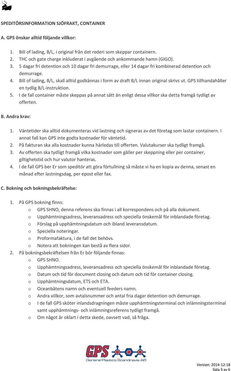 Bill of lading, B/L, skall alltid godkännas i form av draft B/L innan original skrivs ut. GPS tillhandahåller en tydlig B/L-instruktion. 5.