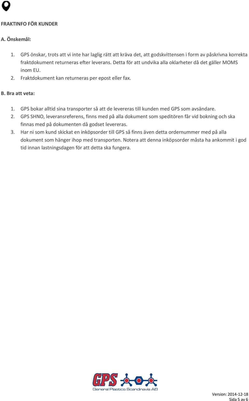 GPS bokar alltid sina transporter så att de levereras till kunden med GPS som avsändare. 2.