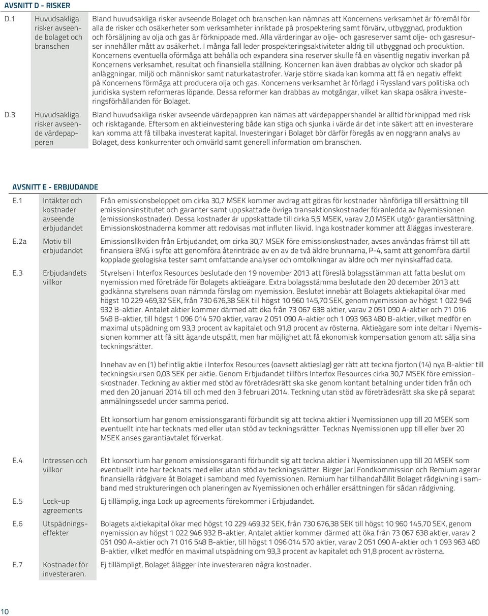 verksamheter inriktade på prospektering samt förvärv, utbyggnad, produktion och försäljning av olja och gas är förknippade med.