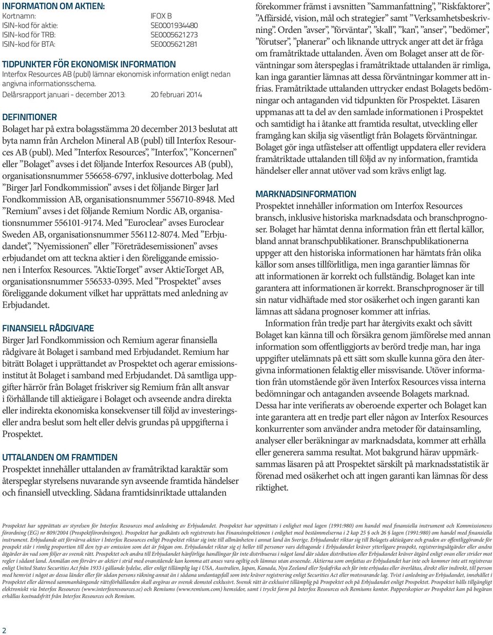 Delårsrapport januari - december 2013: 20 februari 2014 DEFINITIONER Bolaget har på extra bolagsstämma 20 december 2013 beslutat att byta namn från Archelon Mineral AB (publ) till Interfox Resources