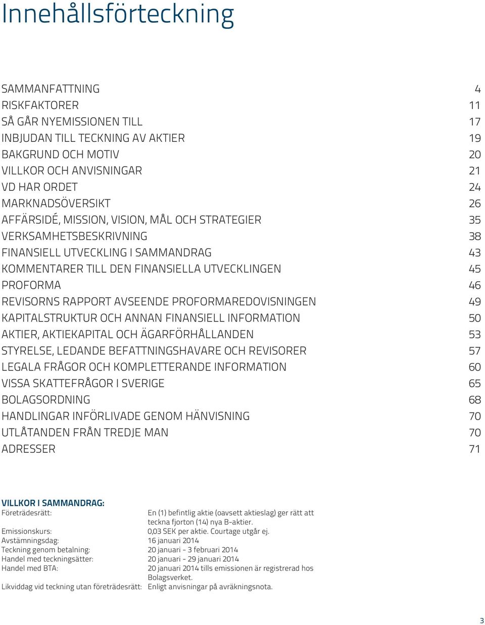 AVSEENDE PROFORMAREDOVISNINGEN 49 KAPITALSTRUKTUR OCH ANNAN FINANSIELL INFORMATION 50 AKTIER, AKTIEKAPITAL OCH ÄGARFÖRHÅLLANDEN 53 STYRELSE, LEDANDE BEFATTNINGSHAVARE OCH REVISORER 57 LEGALA FRÅGOR