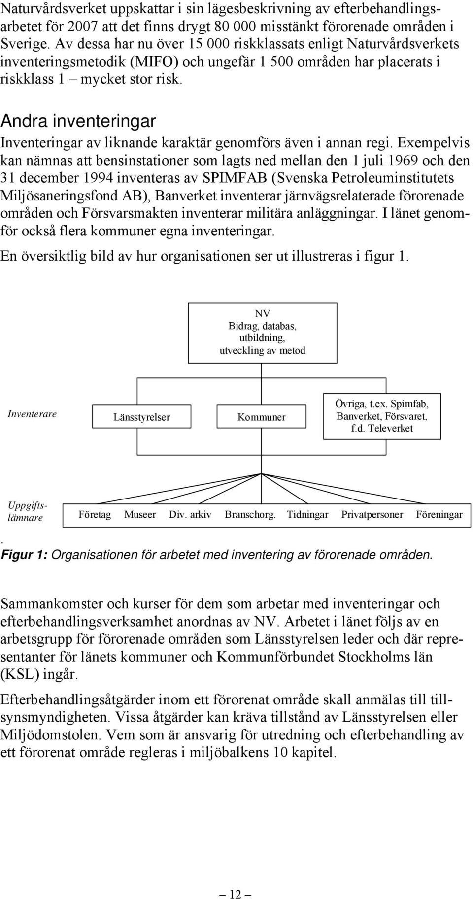 Andra inventeringar Inventeringar av liknande karaktär genomförs även i annan regi.