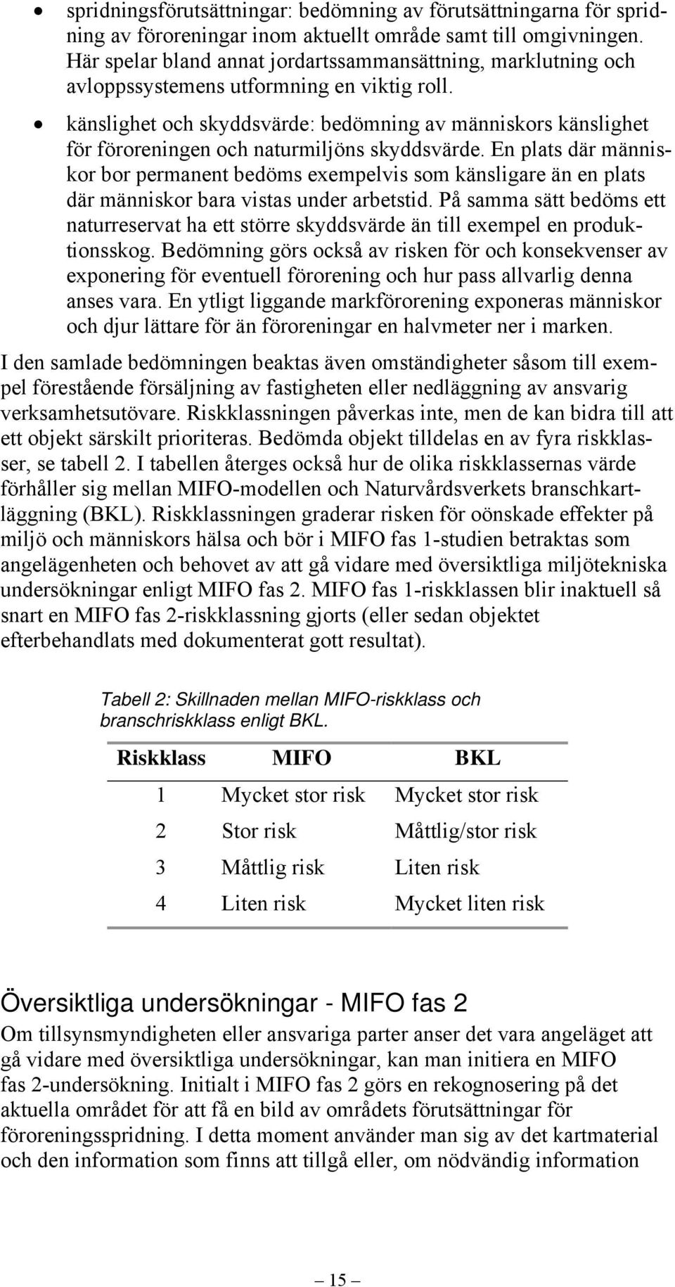 känslighet och skyddsvärde: bedömning av människors känslighet för föroreningen och naturmiljöns skyddsvärde.