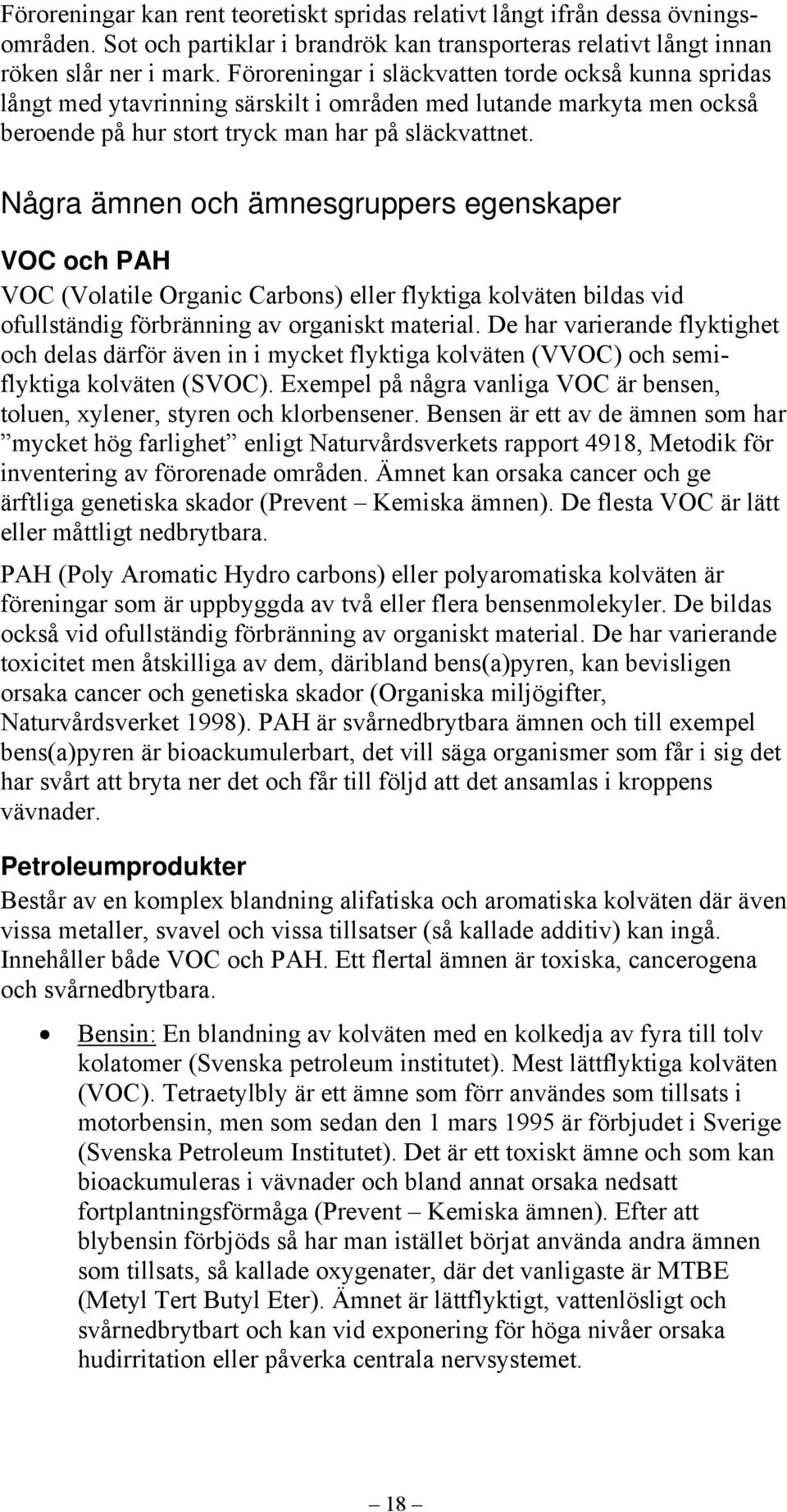 Några ämnen och ämnesgruppers egenskaper VOC och PAH VOC (Volatile Organic Carbons) eller flyktiga kolväten bildas vid ofullständig förbränning av organiskt material.