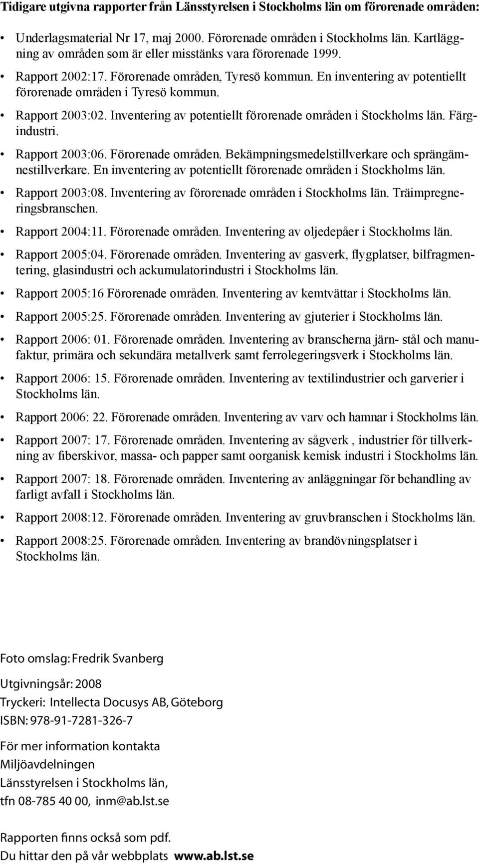 Rapport 2003:02. Inventering av potentiellt förorenade områden i Stockholms län. Färgindustri. Rapport 2003:06. Förorenade områden. Bekämpningsmedelstillverkare och sprängämnestillverkare.