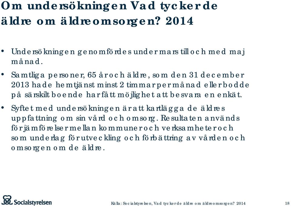 att besvara en enkät. Syftet med undersökningen är att kartlägga de äldres uppfattning om sin vård och omsorg.