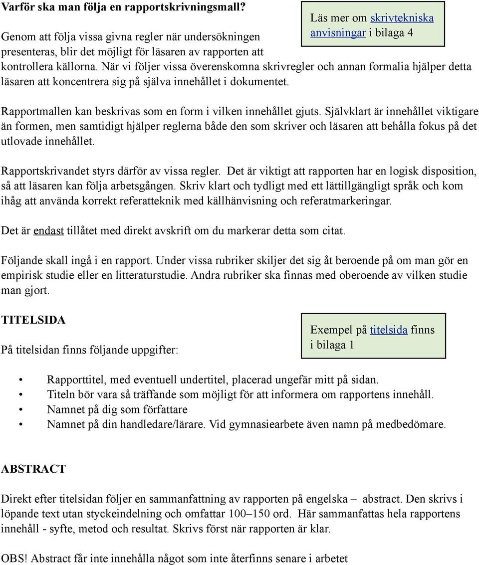 När vi följer vissa överenskomna skrivregler och annan formalia hjälper detta läsaren att koncentrera sig på själva innehållet i dokumentet.