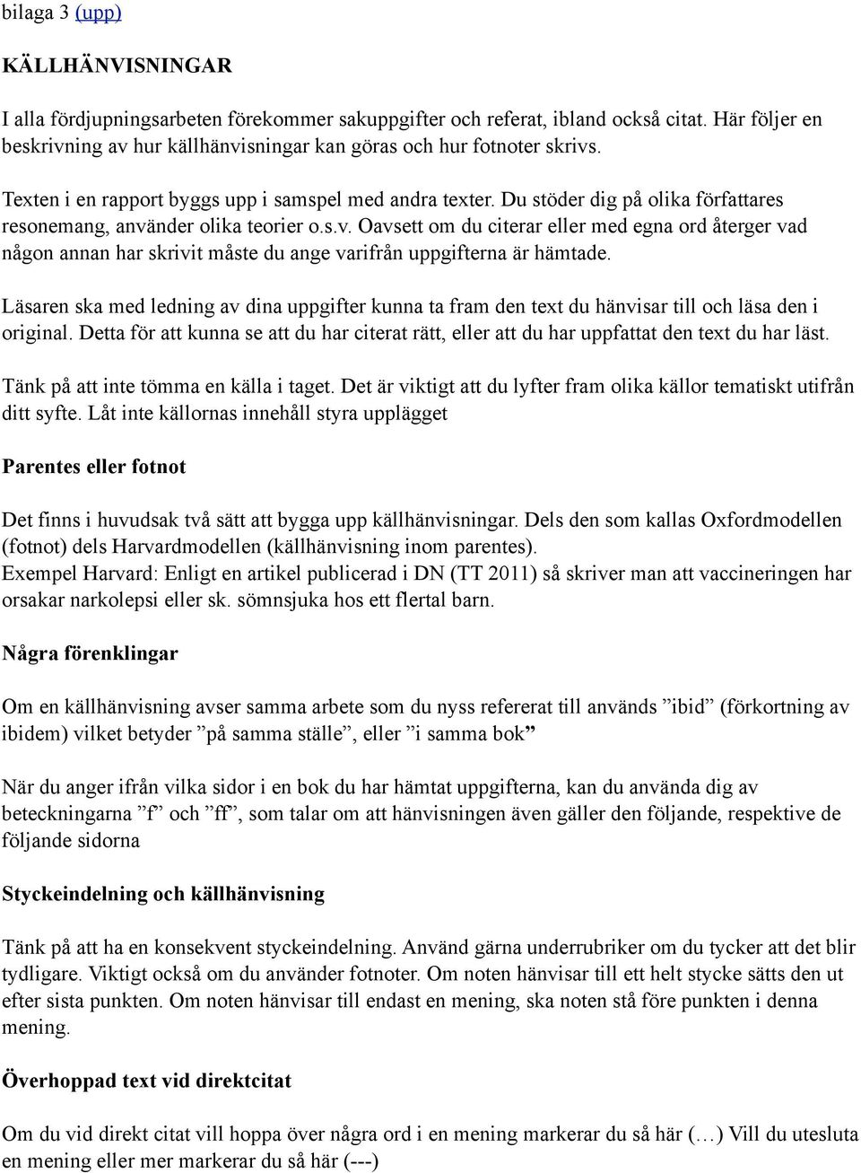 nder olika teorier o.s.v. Oavsett om du citerar eller med egna ord återger vad någon annan har skrivit måste du ange varifrån uppgifterna är hämtade.