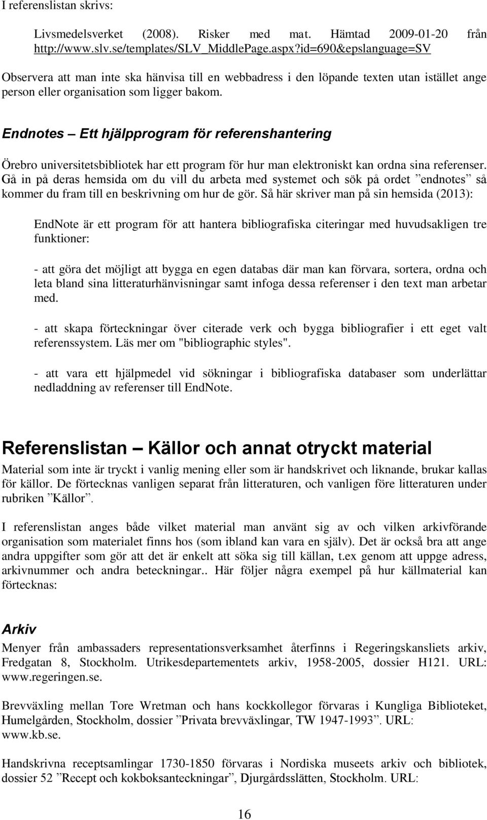 Endnotes Ett hjälpprogram för referenshantering Örebro universitetsbibliotek har ett program för hur man elektroniskt kan ordna sina referenser.