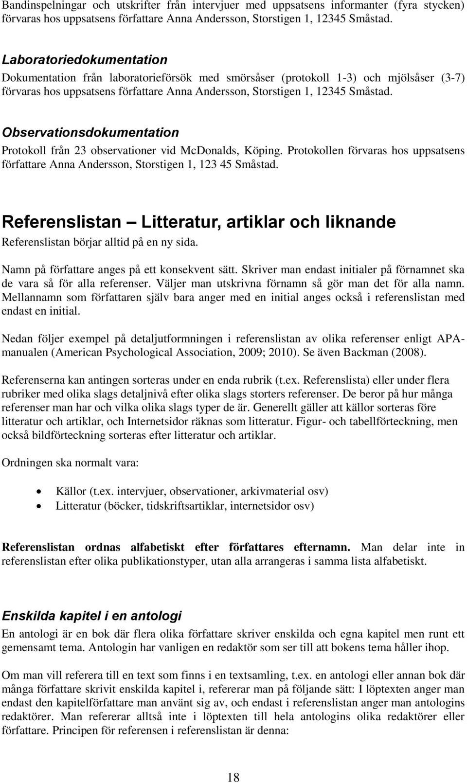 Observationsdokumentation Protokoll från 23 observationer vid McDonalds, Köping. Protokollen förvaras hos uppsatsens författare Anna Andersson, Storstigen 1, 123 45 Småstad.