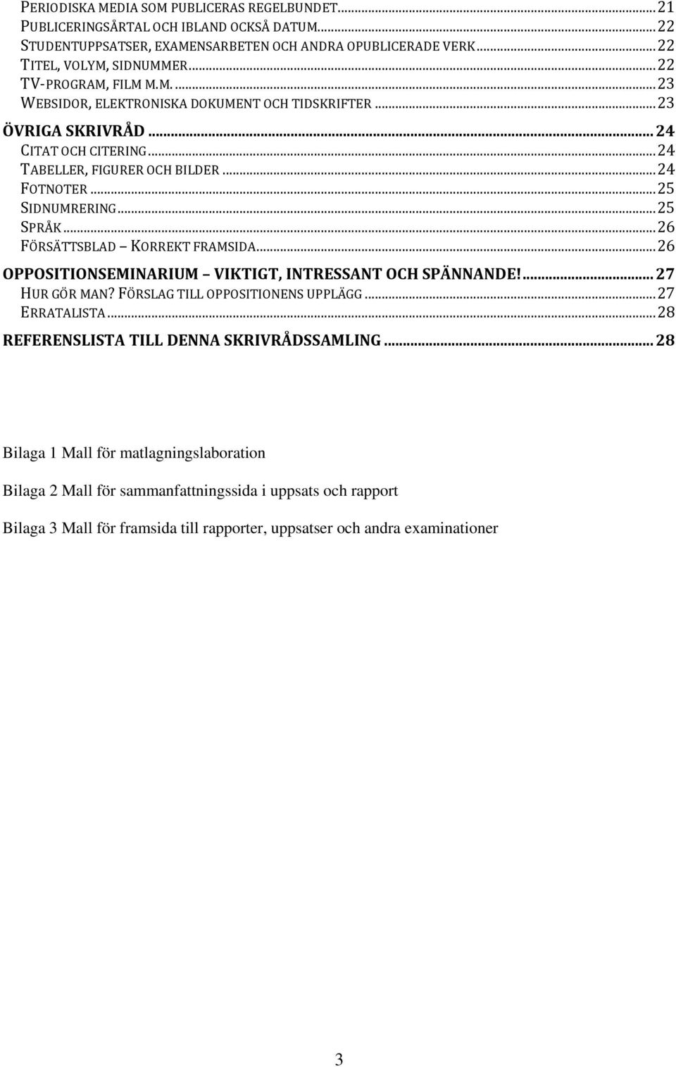 .. 25 SPRÅK... 26 FÖRSÄTTSBLAD KORREKT FRAMSIDA... 26 OPPOSITIONSEMINARIUM VIKTIGT, INTRESSANT OCH SPÄNNANDE!... 27 HUR GÖR MAN? FÖRSLAG TILL OPPOSITIONENS UPPLÄGG... 27 ERRATALISTA.