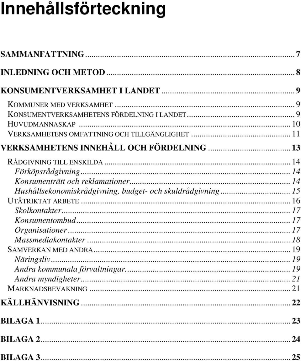 .. 14 Konsumenträtt och reklamationer... 14 Hushållsekonomiskrådgivning, budget- och skuldrådgivning... 15 UTÅTRIKTAT ARBETE... 16 Skolkontakter... 17 Konsumentombud... 17 Organisationer.