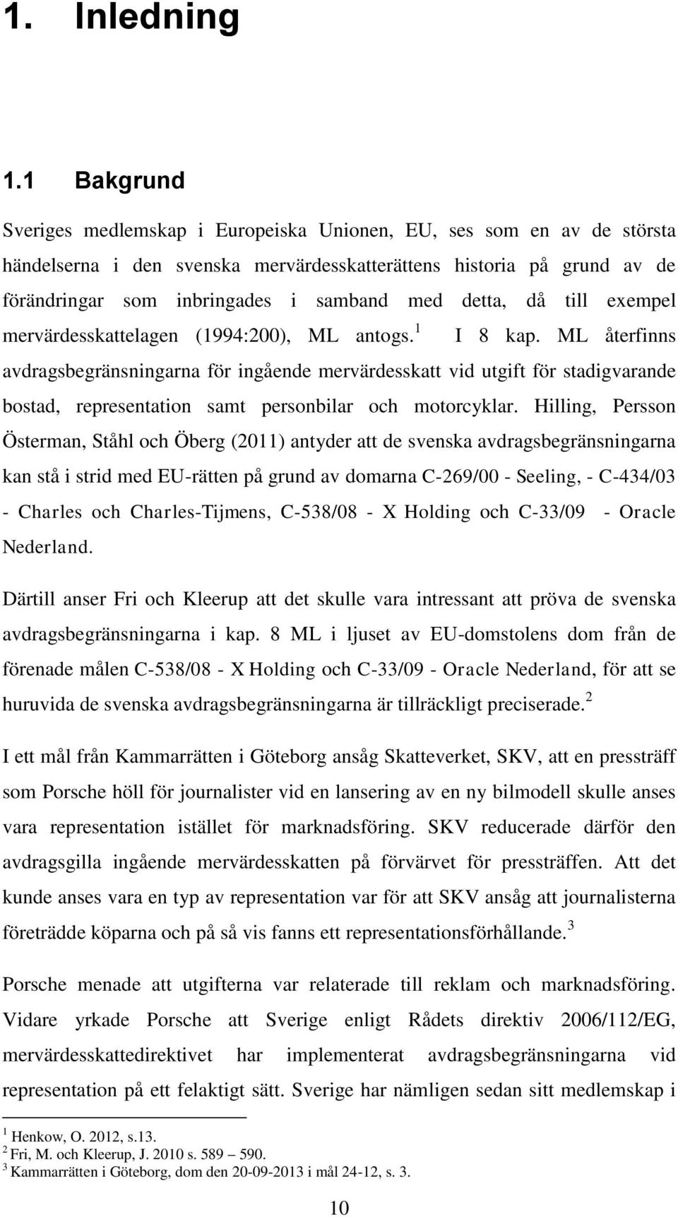 detta, då till exempel mervärdesskattelagen (1994:200), ML antogs. 1 10 I 8 kap.