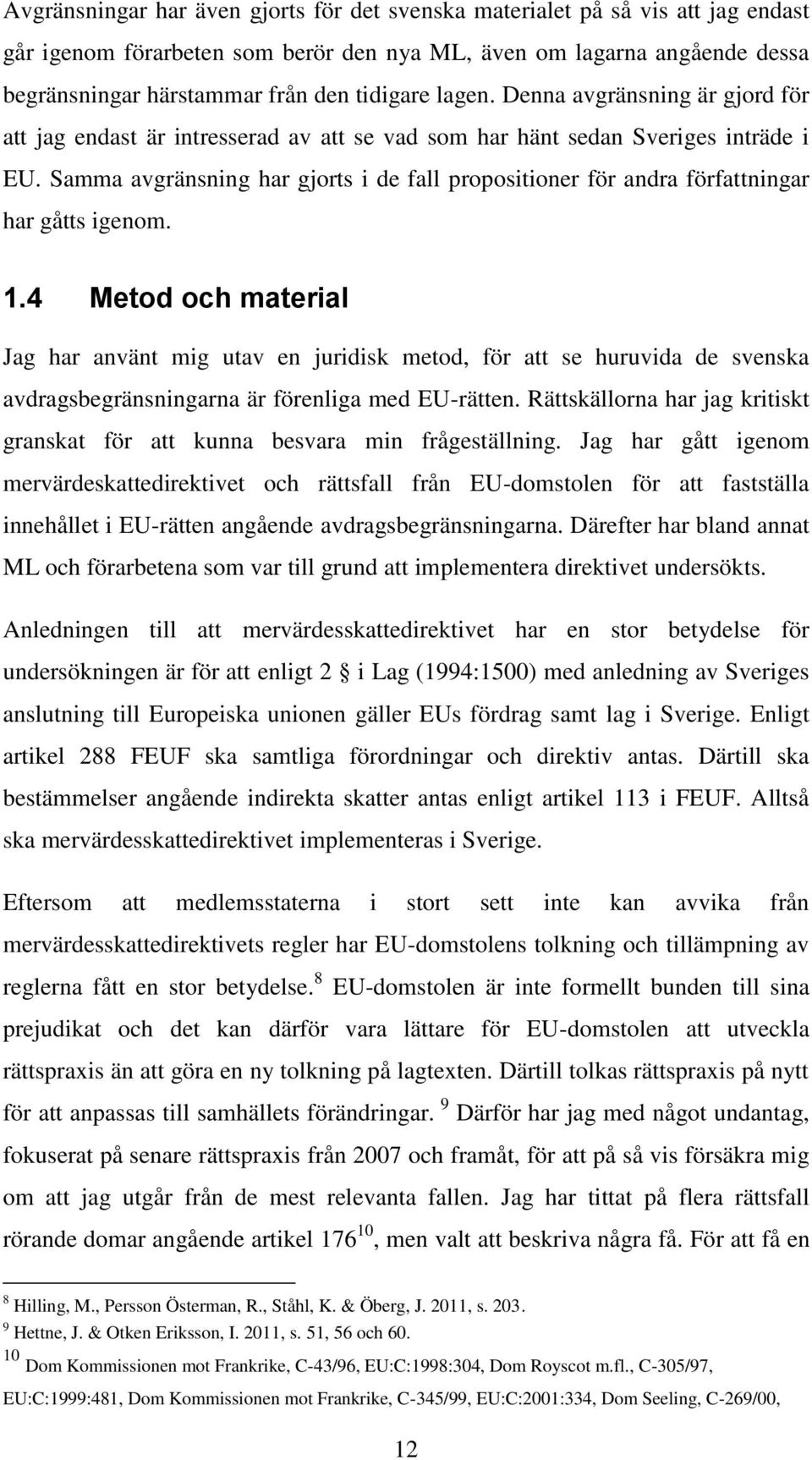 Samma avgränsning har gjorts i de fall propositioner för andra författningar har gåtts igenom. 1.