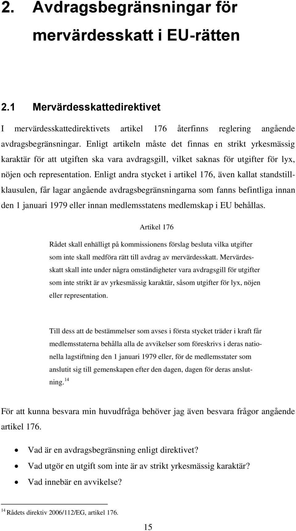 Enligt andra stycket i artikel 176, även kallat standstillklausulen, får lagar angående avdragsbegränsningarna som fanns befintliga innan den 1 januari 1979 eller innan medlemsstatens medlemskap i EU