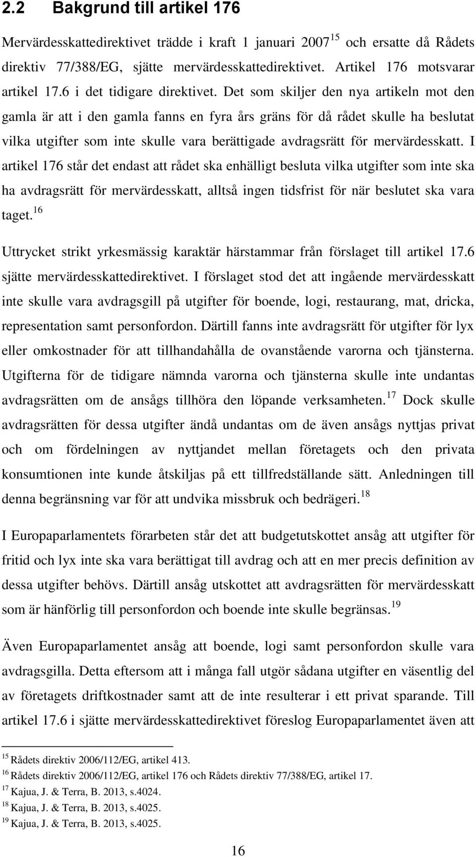 Det som skiljer den nya artikeln mot den gamla är att i den gamla fanns en fyra års gräns för då rådet skulle ha beslutat vilka utgifter som inte skulle vara berättigade avdragsrätt för