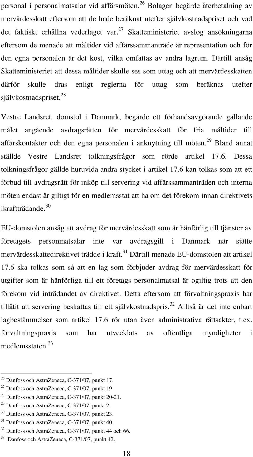 Därtill ansåg Skatteministeriet att dessa måltider skulle ses som uttag och att mervärdesskatten därför skulle dras enligt reglerna för uttag som beräknas utefter självkostnadspriset.