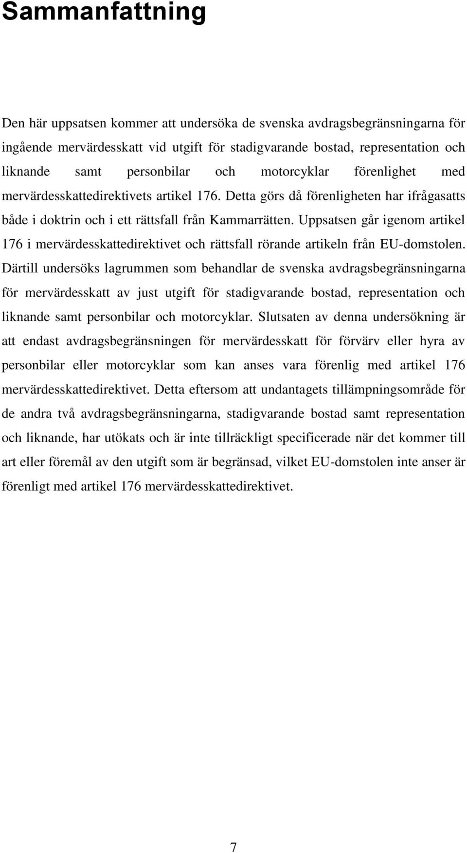 Uppsatsen går igenom artikel 176 i mervärdesskattedirektivet och rättsfall rörande artikeln från EU-domstolen.