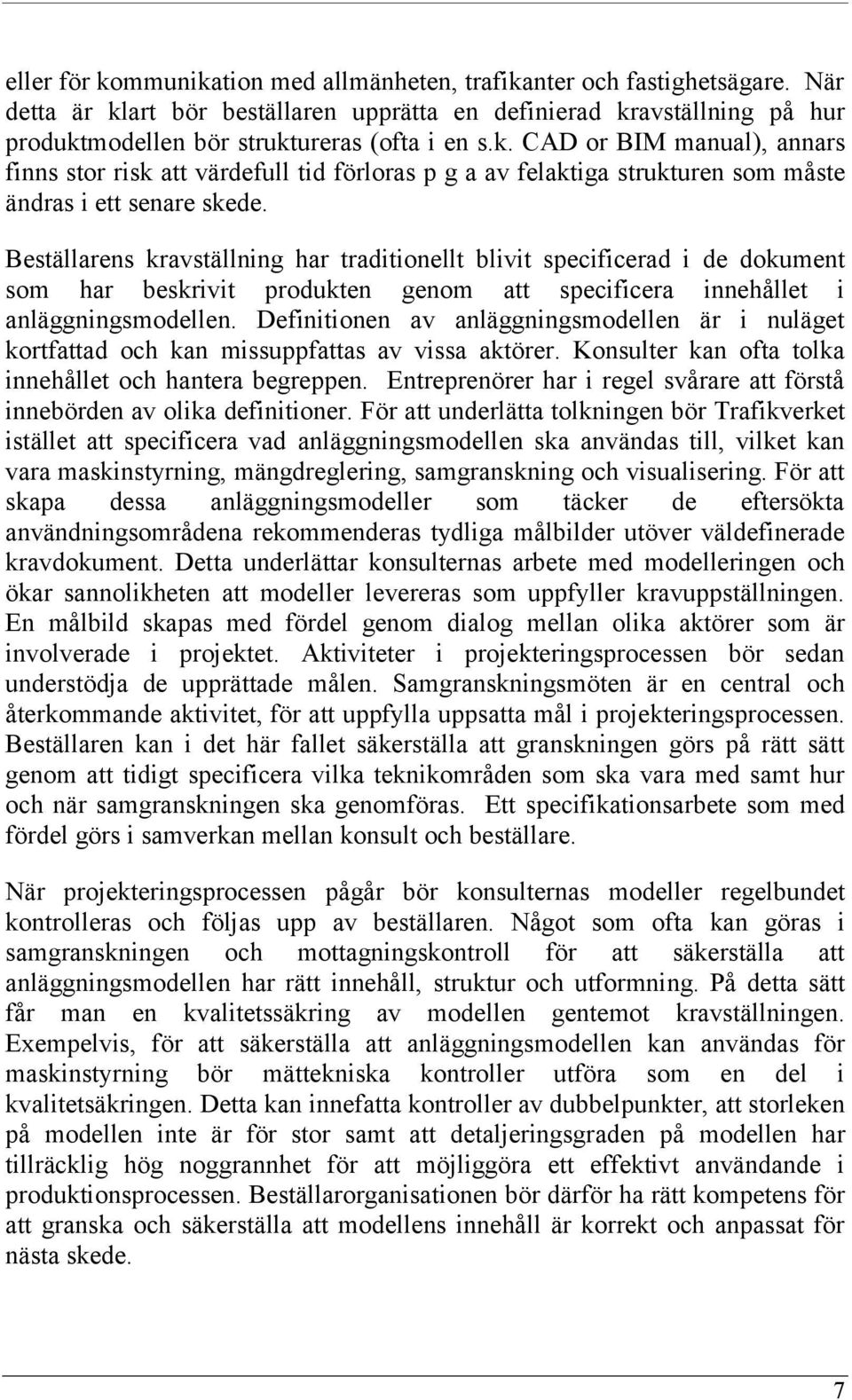 Beställarens kravställning har traditionellt blivit specificerad i de dokument som har beskrivit produkten genom att specificera innehållet i anläggningsmodellen.