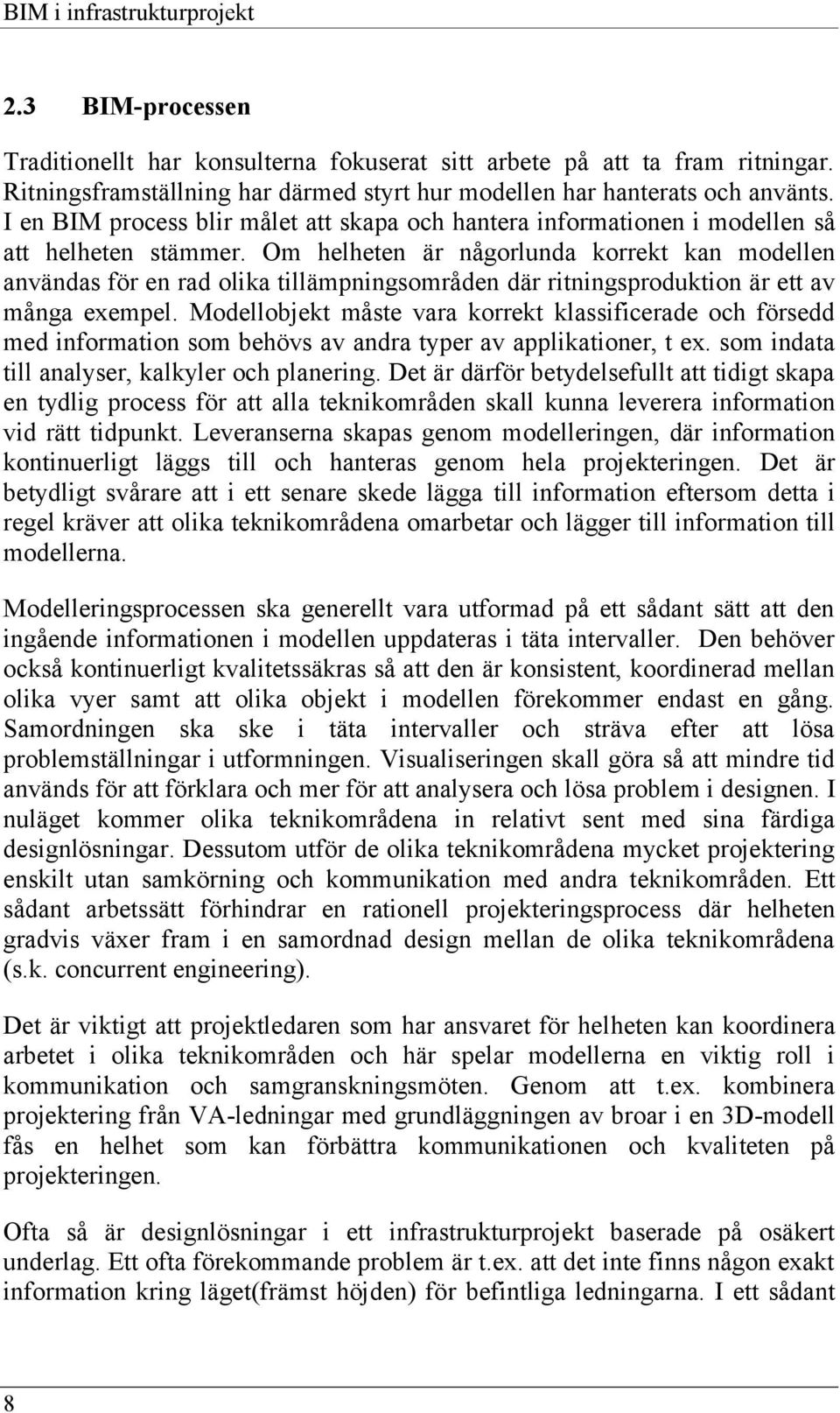 Om helheten är någorlunda korrekt kan modellen användas för en rad olika tillämpningsområden där ritningsproduktion är ett av många exempel.