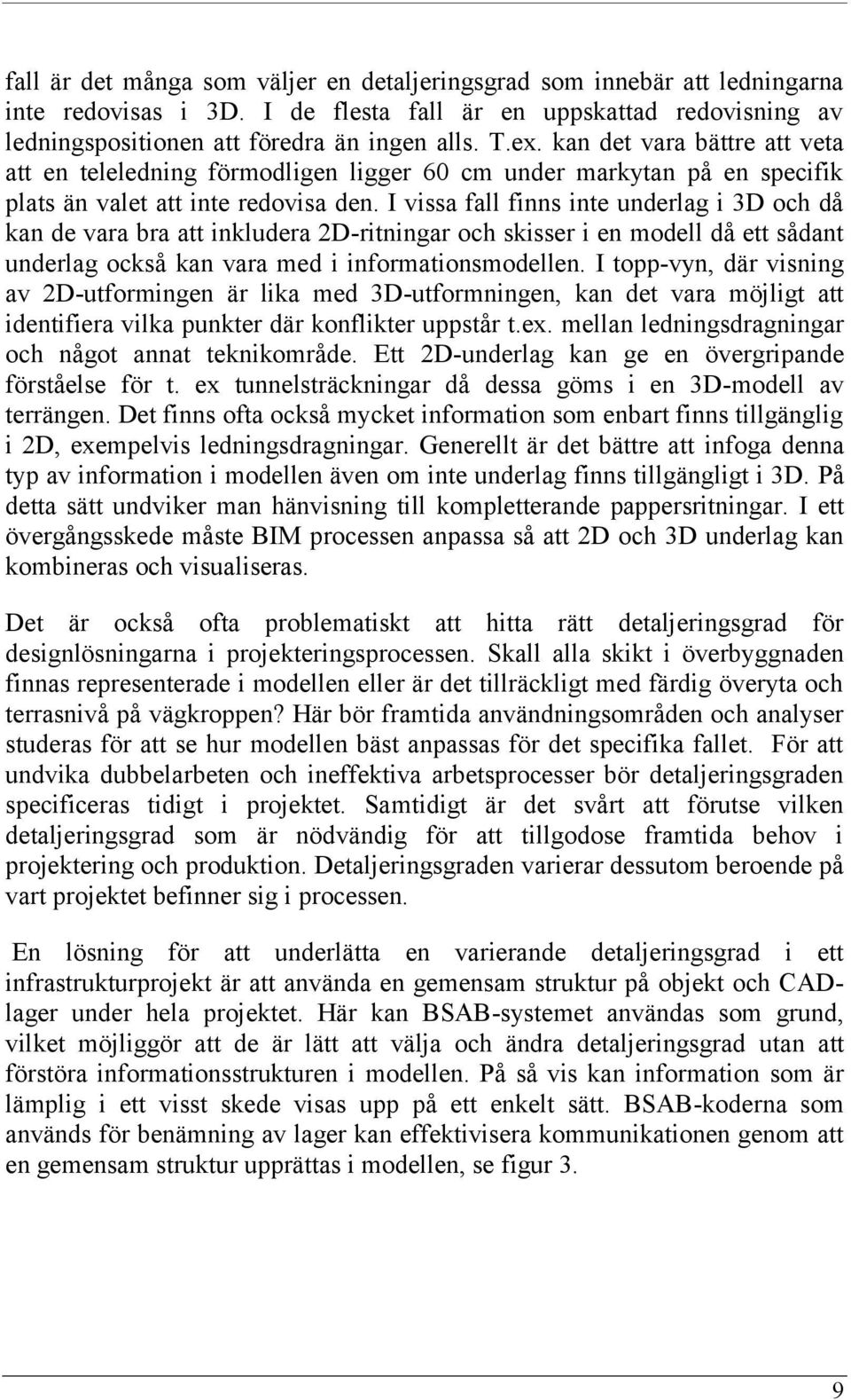 I vissa fall finns inte underlag i 3D och då kan de vara bra att inkludera 2D-ritningar och skisser i en modell då ett sådant underlag också kan vara med i informationsmodellen.