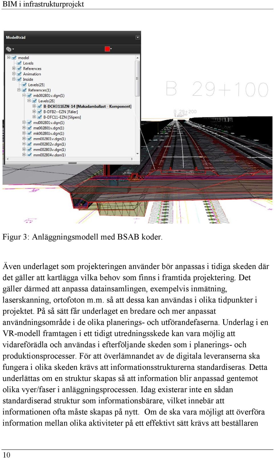 Det gäller därmed att anpassa datainsamlingen, exempelvis inmätning, laserskanning, ortofoton m.m. så att dessa kan användas i olika tidpunkter i projektet.