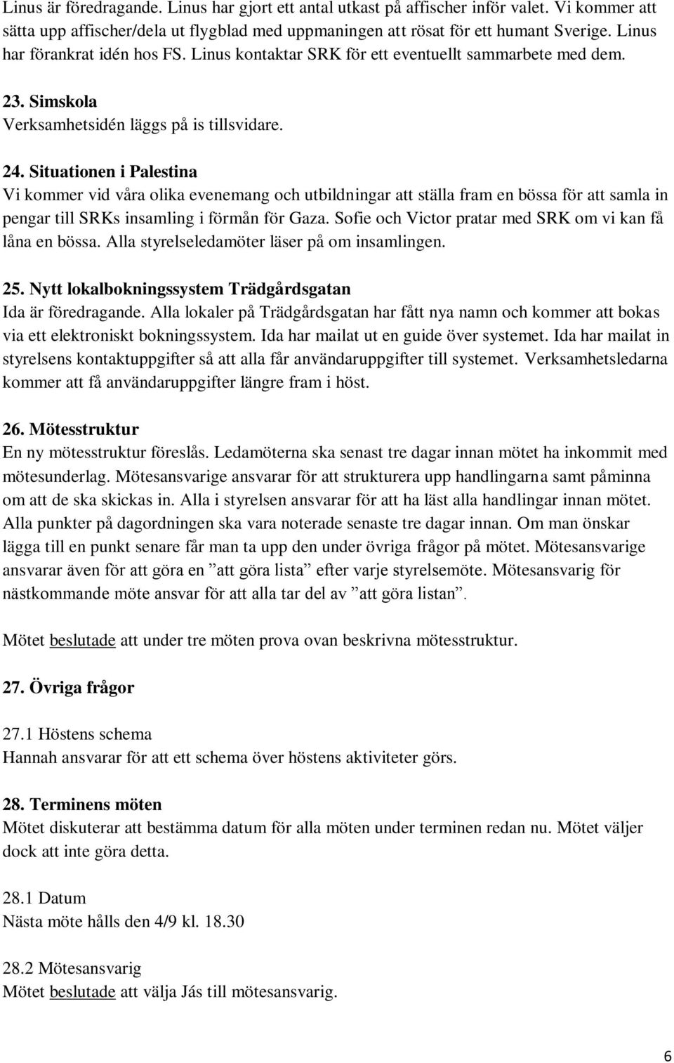 Situationen i Palestina Vi kommer vid våra olika evenemang och utbildningar att ställa fram en bössa för att samla in pengar till SRKs insamling i förmån för Gaza.