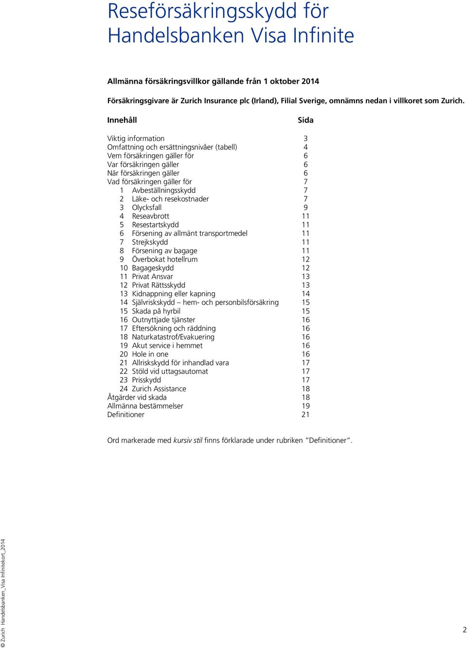 Innehåll Sida Viktig information 3 Omfattning och ersättningsnivåer (tabell) 4 Vem försäkringen gäller för 6 Var försäkringen gäller 6 När försäkringen gäller 6 Vad försäkringen gäller för 7 1