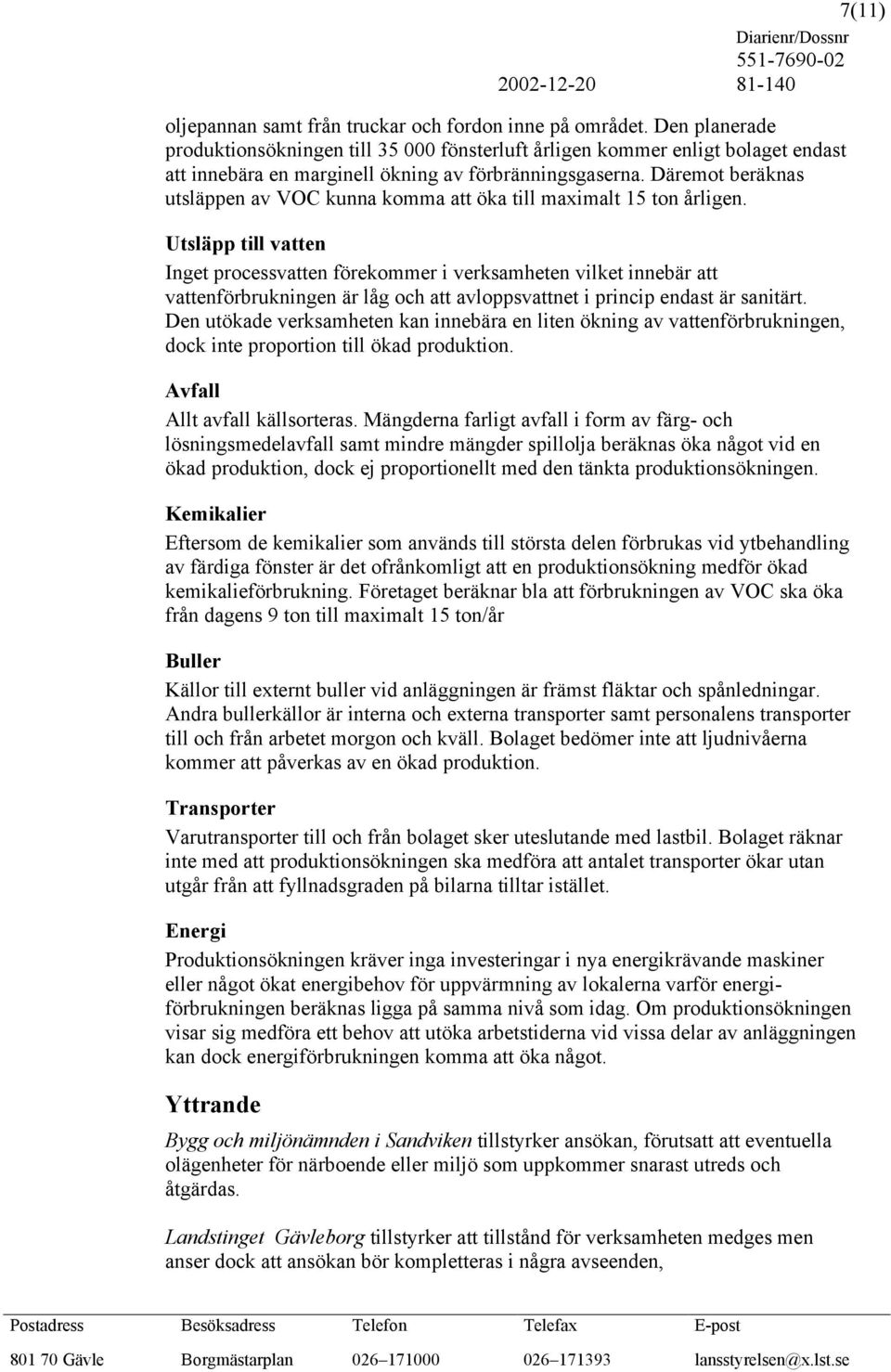 Däremot beräknas utsläppen av VOC kunna komma att öka till maximalt 15 ton årligen.