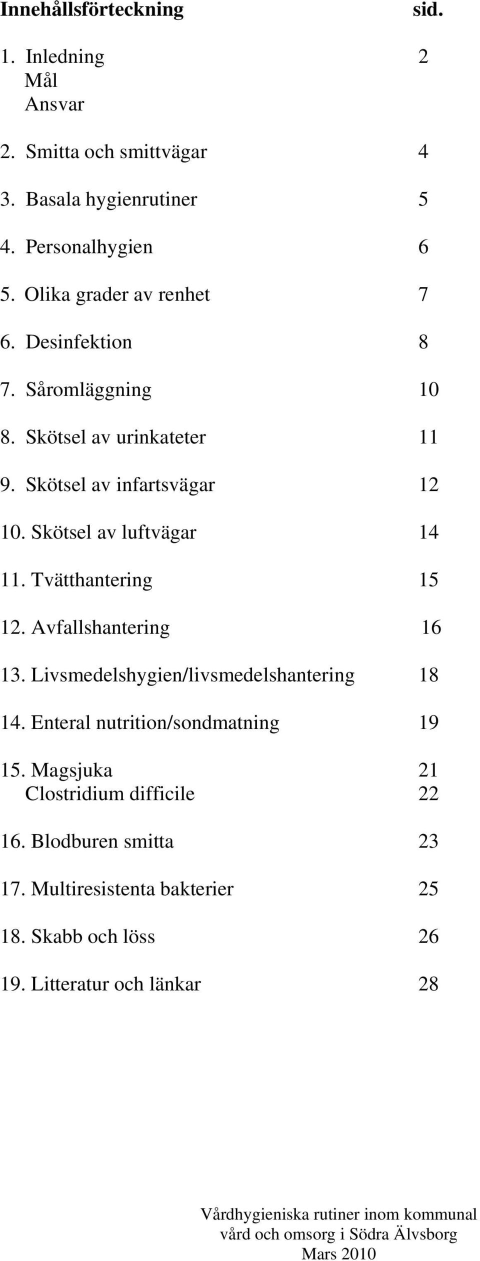 Skötsel av luftvägar 14 11. Tvätthantering 15 12. Avfallshantering 16 13. Livsmedelshygien/livsmedelshantering 18 14.