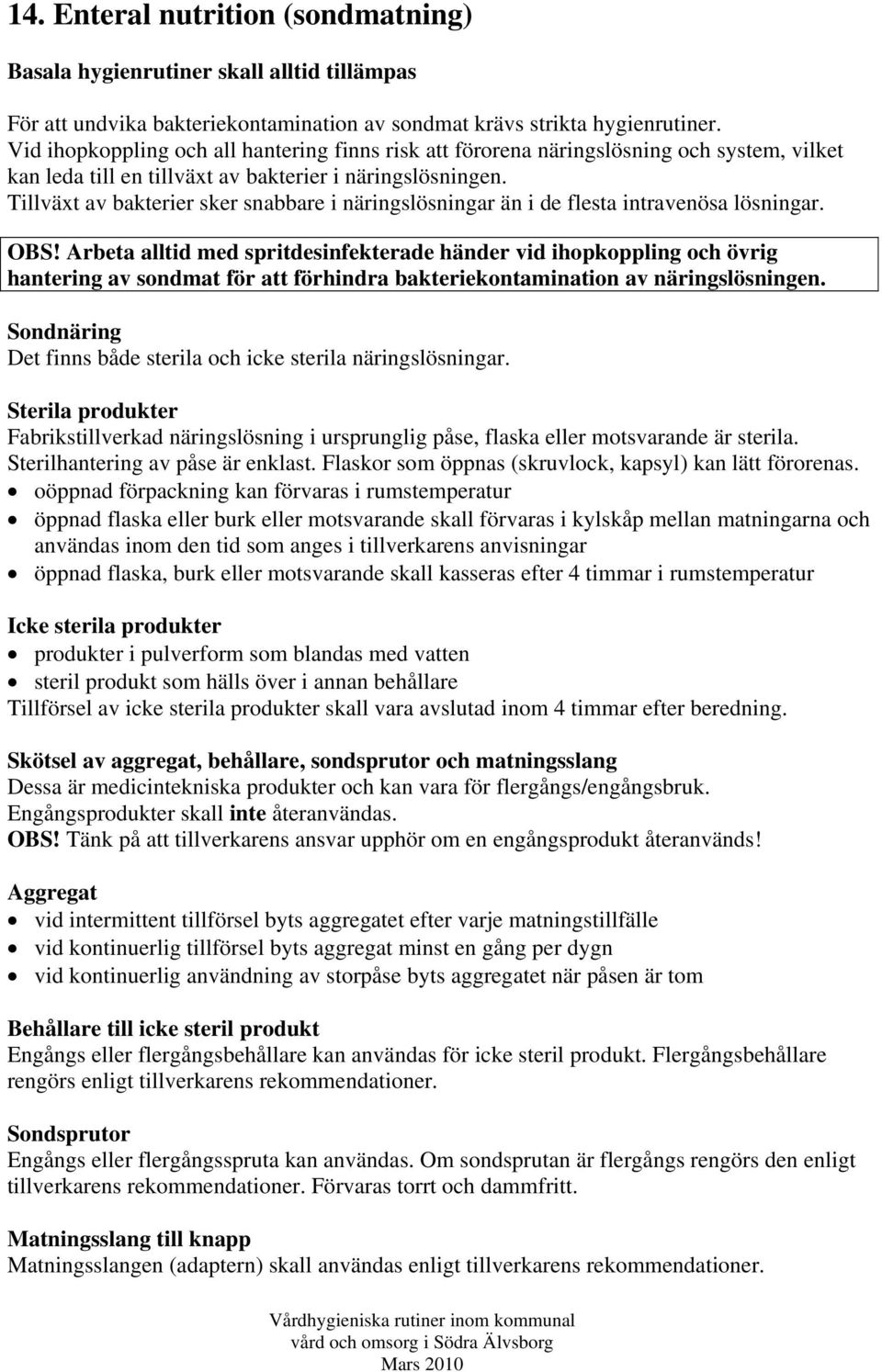 Tillväxt av bakterier sker snabbare i näringslösningar än i de flesta intravenösa lösningar. OBS!