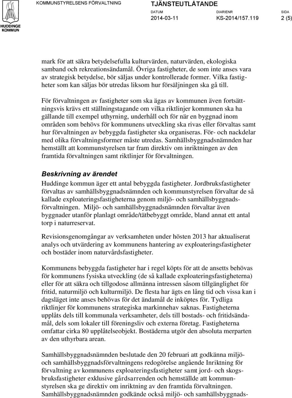 Övriga fastigheter, de som inte anses vara av strategisk betydelse, bör säljas under kontrollerade former. Vilka fastigheter som kan säljas bör utredas liksom hur försäljningen ska gå till.