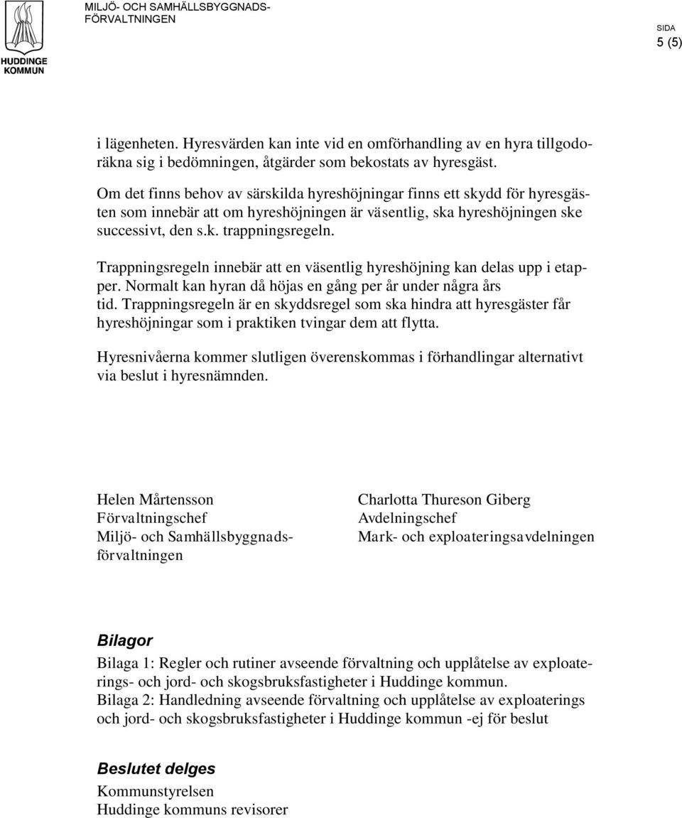 Trappningsregeln innebär att en väsentlig hyreshöjning kan delas upp i etapper. Normalt kan hyran då höjas en gång per år under några års tid.