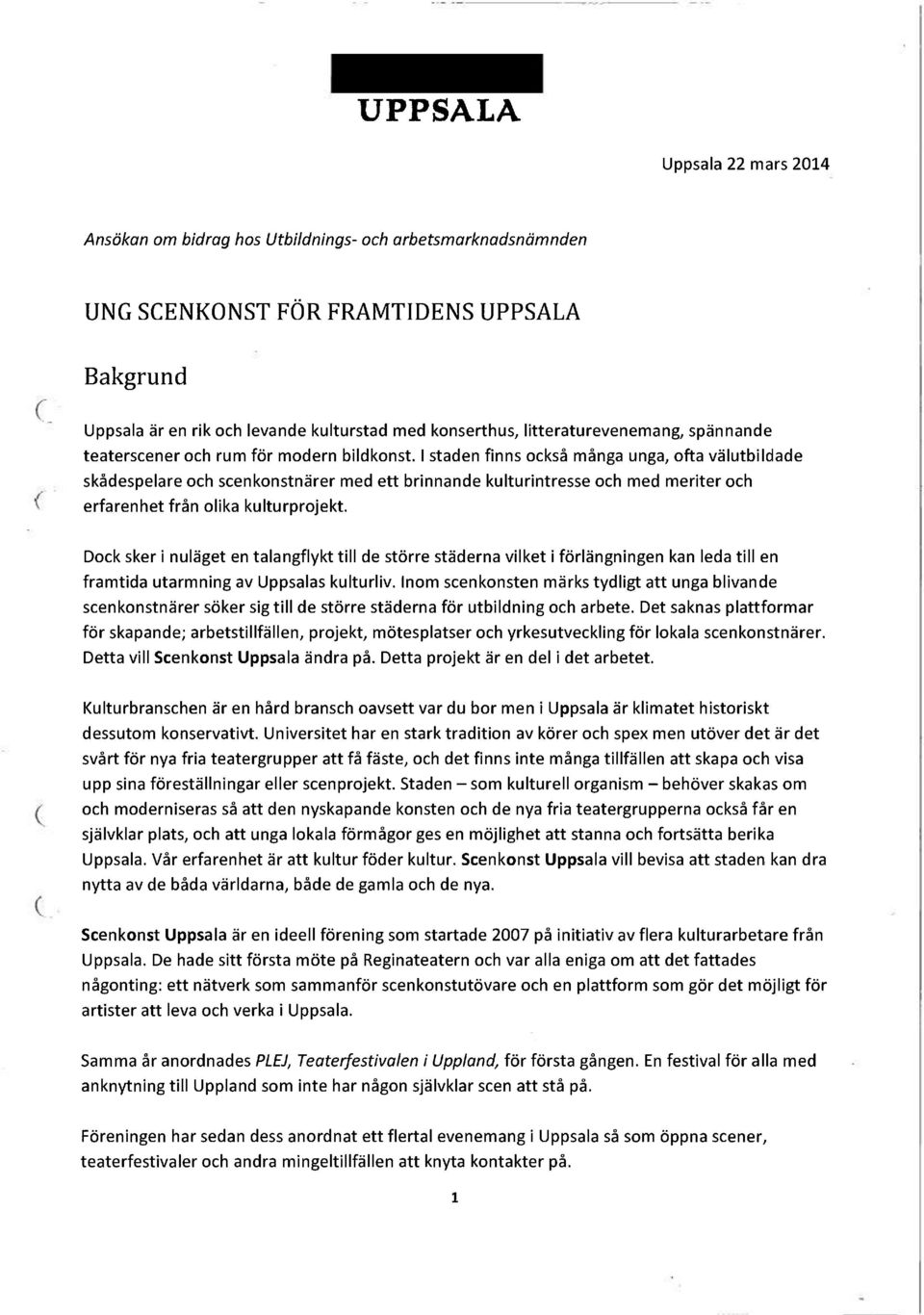 I staden finns också många unga, ofta välutbildade skådespelare och scenkonstnärer med ett brinnande kulturintresse och med meriter och erfarenhet från olika kulturprojekt.