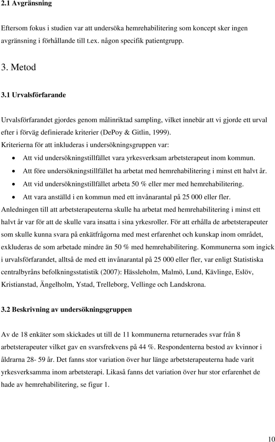 Kriterierna för att inkluderas i undersökningsgruppen var: Att vid undersökningstillfället vara yrkesverksam arbetsterapeut inom kommun.