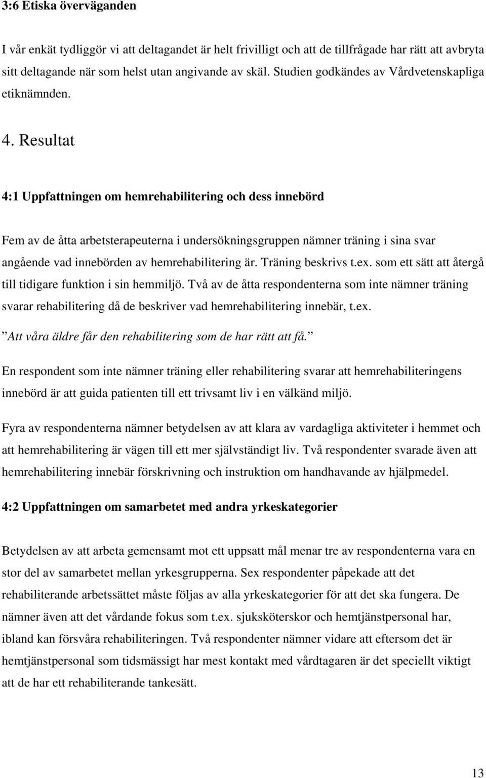 Resultat 4:1 Uppfattningen om hemrehabilitering och dess innebörd Fem av de åtta arbetsterapeuterna i undersökningsgruppen nämner träning i sina svar angående vad innebörden av hemrehabilitering är.