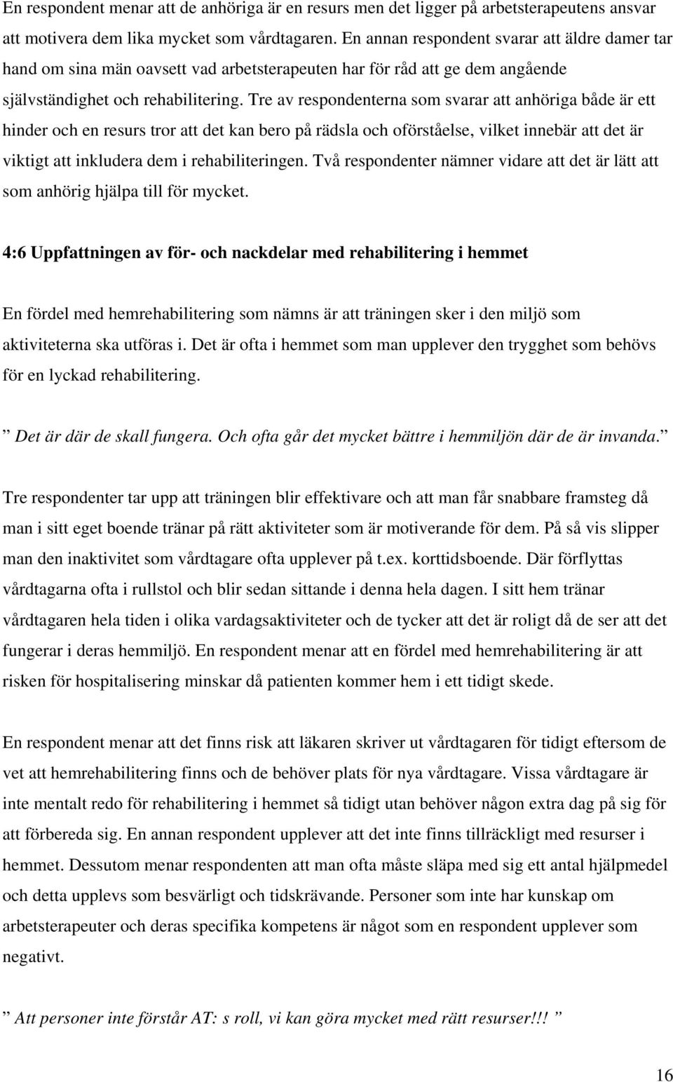 Tre av respondenterna som svarar att anhöriga både är ett hinder och en resurs tror att det kan bero på rädsla och oförståelse, vilket innebär att det är viktigt att inkludera dem i rehabiliteringen.