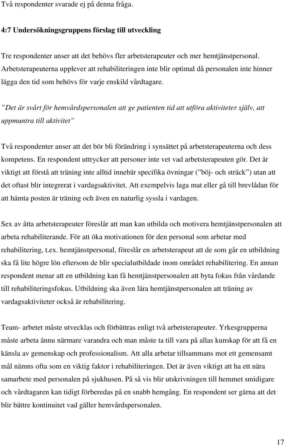 Det är svårt för hemvårdspersonalen att ge patienten tid att utföra aktiviteter själv, att uppmuntra till aktivitet Två respondenter anser att det bör bli förändring i synsättet på arbetsterapeuterna