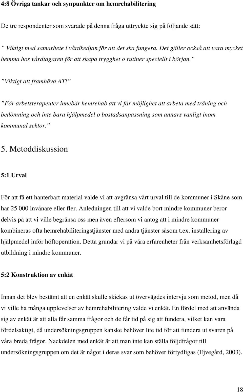 För arbetsterapeuter innebär hemrehab att vi får möjlighet att arbeta med träning och bedömning och inte bara hjälpmedel o bostadsanpassning som annars vanligt inom kommunal sektor. 5.