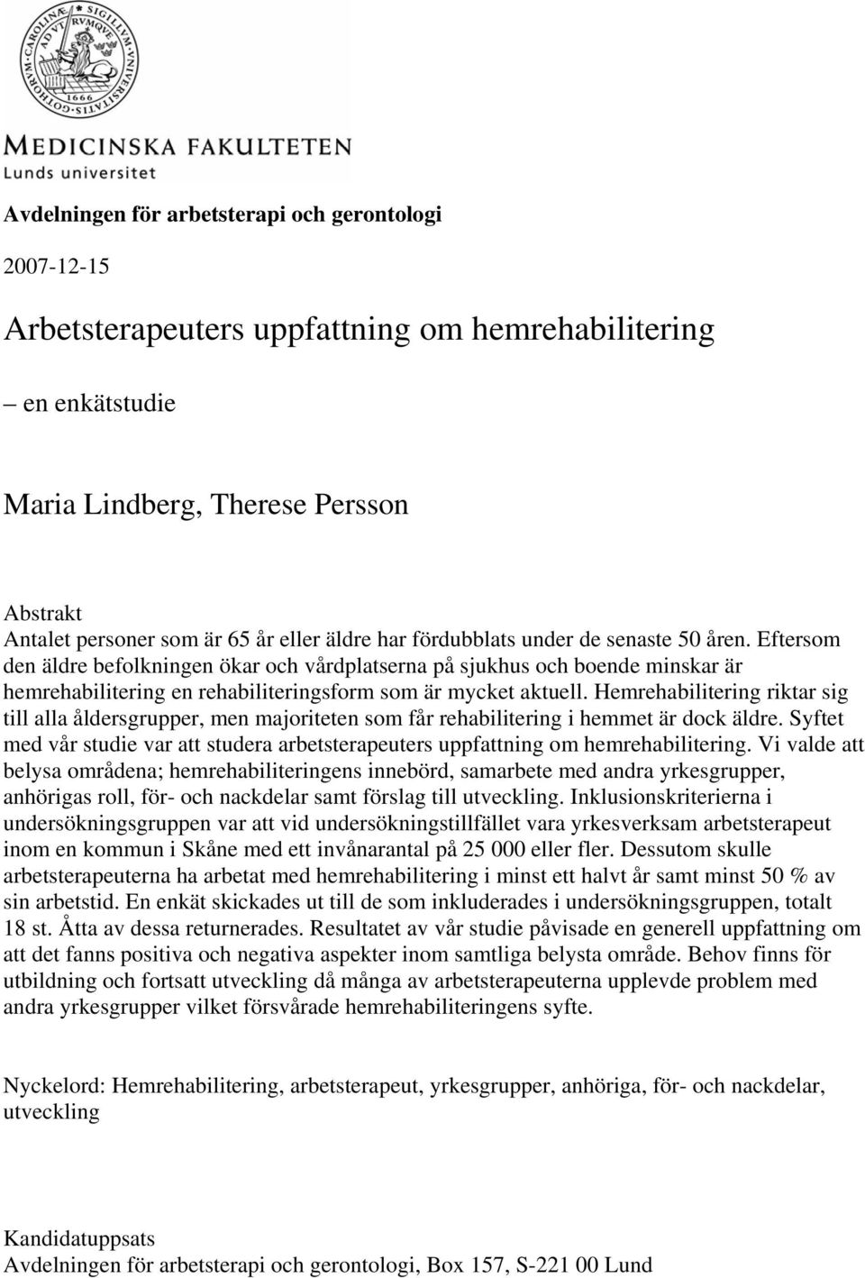 Hemrehabilitering riktar sig till alla åldersgrupper, men majoriteten som får rehabilitering i hemmet är dock äldre.