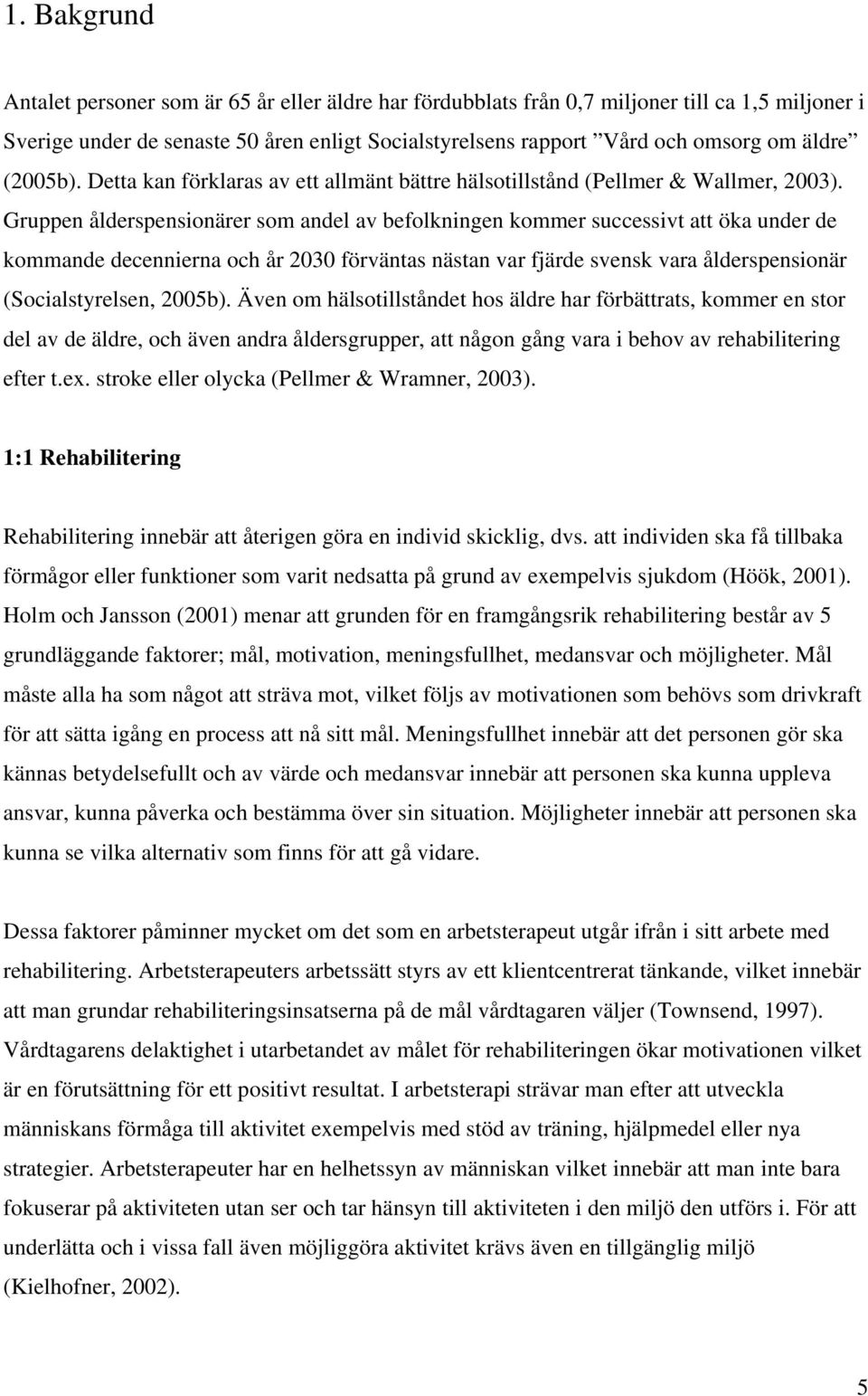 Gruppen ålderspensionärer som andel av befolkningen kommer successivt att öka under de kommande decennierna och år 2030 förväntas nästan var fjärde svensk vara ålderspensionär (Socialstyrelsen,