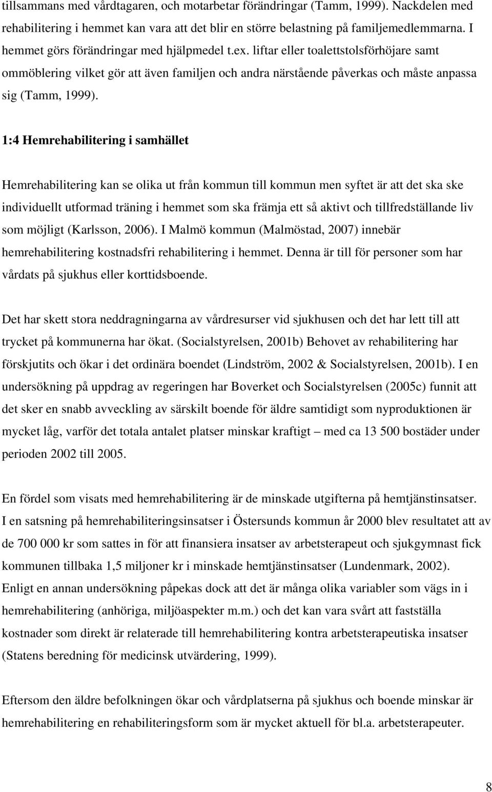 1:4 Hemrehabilitering i samhället Hemrehabilitering kan se olika ut från kommun till kommun men syftet är att det ska ske individuellt utformad träning i hemmet som ska främja ett så aktivt och