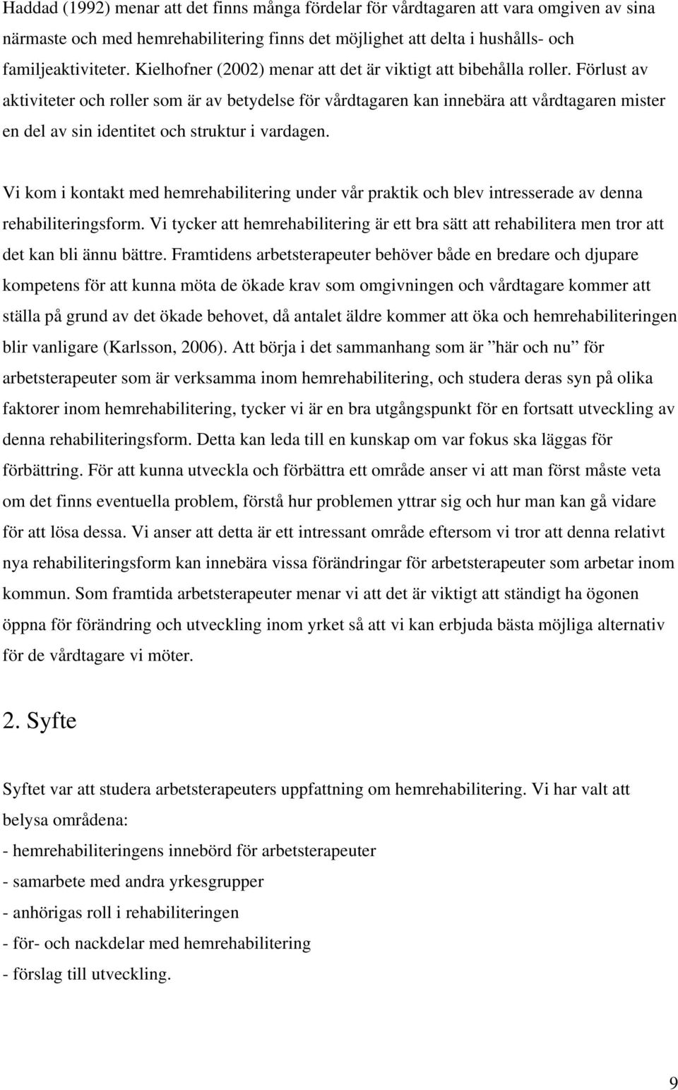 Förlust av aktiviteter och roller som är av betydelse för vårdtagaren kan innebära att vårdtagaren mister en del av sin identitet och struktur i vardagen.