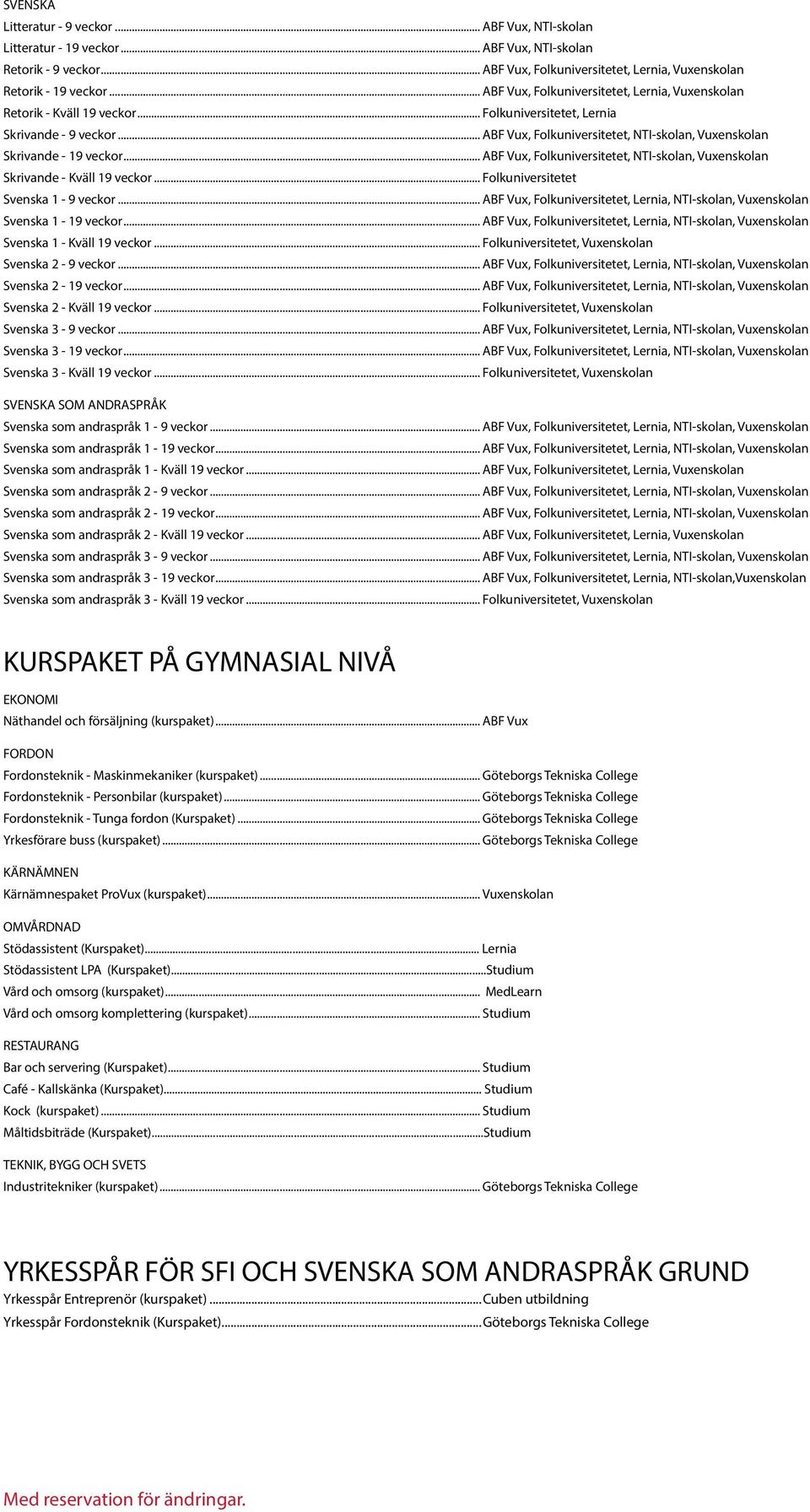 .. ABF Vux, Folkuniversitetet, NTI-skolan, Vuxenskolan Skrivande - 19 veckor... ABF Vux, Folkuniversitetet, NTI-skolan, Vuxenskolan Skrivande - Kväll 19 veckor... Folkuniversitetet Svenska 1-9 veckor.