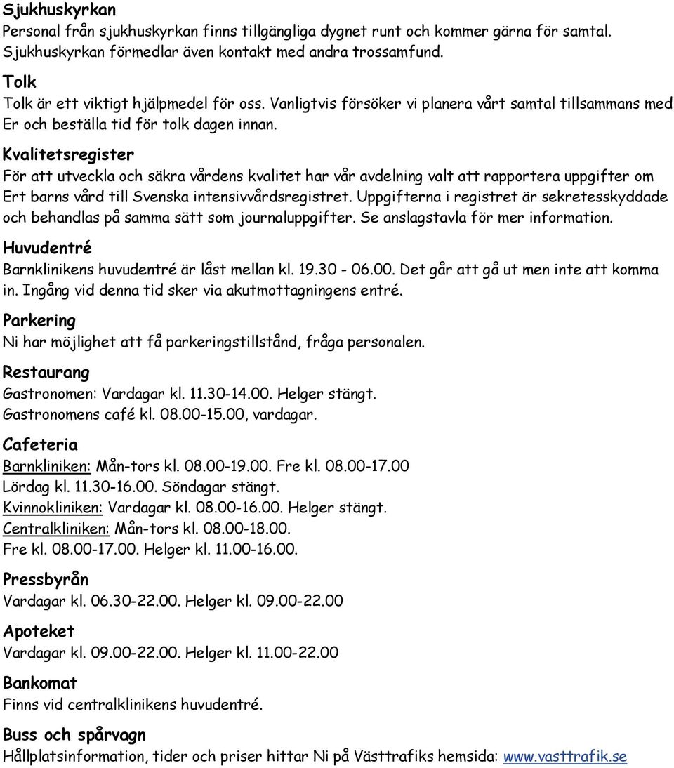 Kvalitetsregister För att utveckla och säkra vårdens kvalitet har vår avdelning valt att rapportera uppgifter om Ert barns vård till Svenska intensivvårdsregistret.