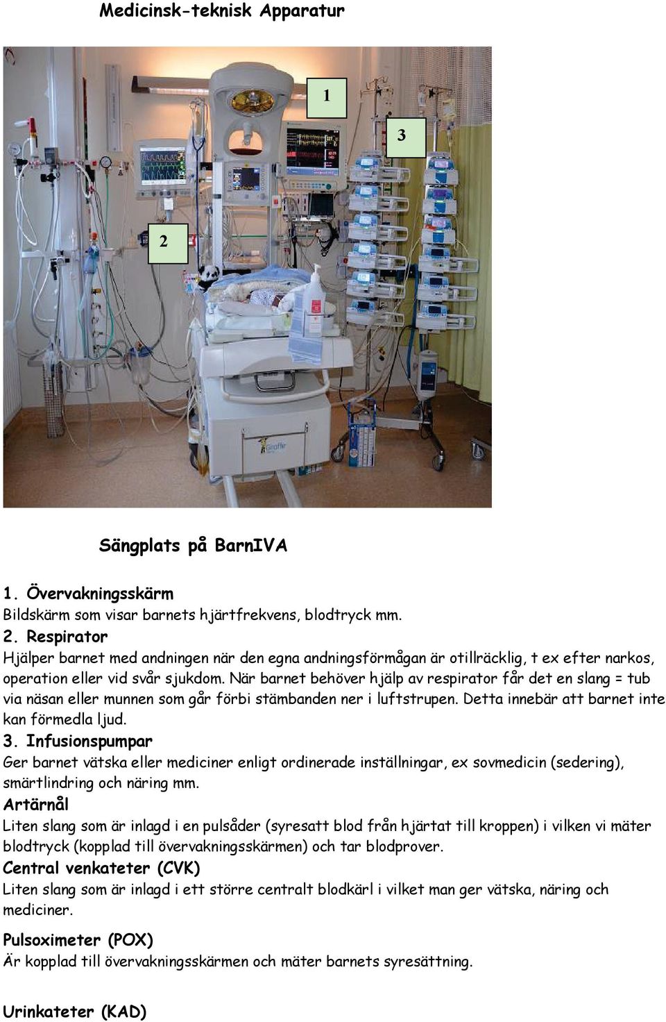 Infusionspumpar Ger barnet vätska eller mediciner enligt ordinerade inställningar, ex sovmedicin (sedering), smärtlindring och näring mm.