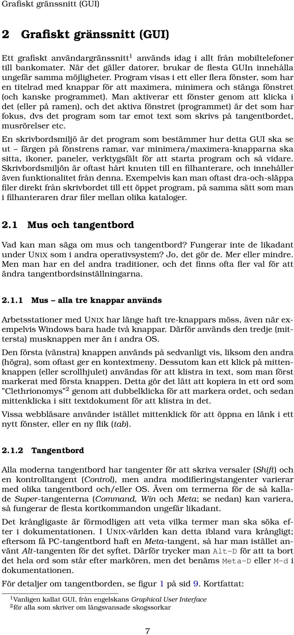 Program visas i ett eller flera fönster, som har en titelrad med knappar för att maximera, minimera och stänga fönstret (och kanske programmet).