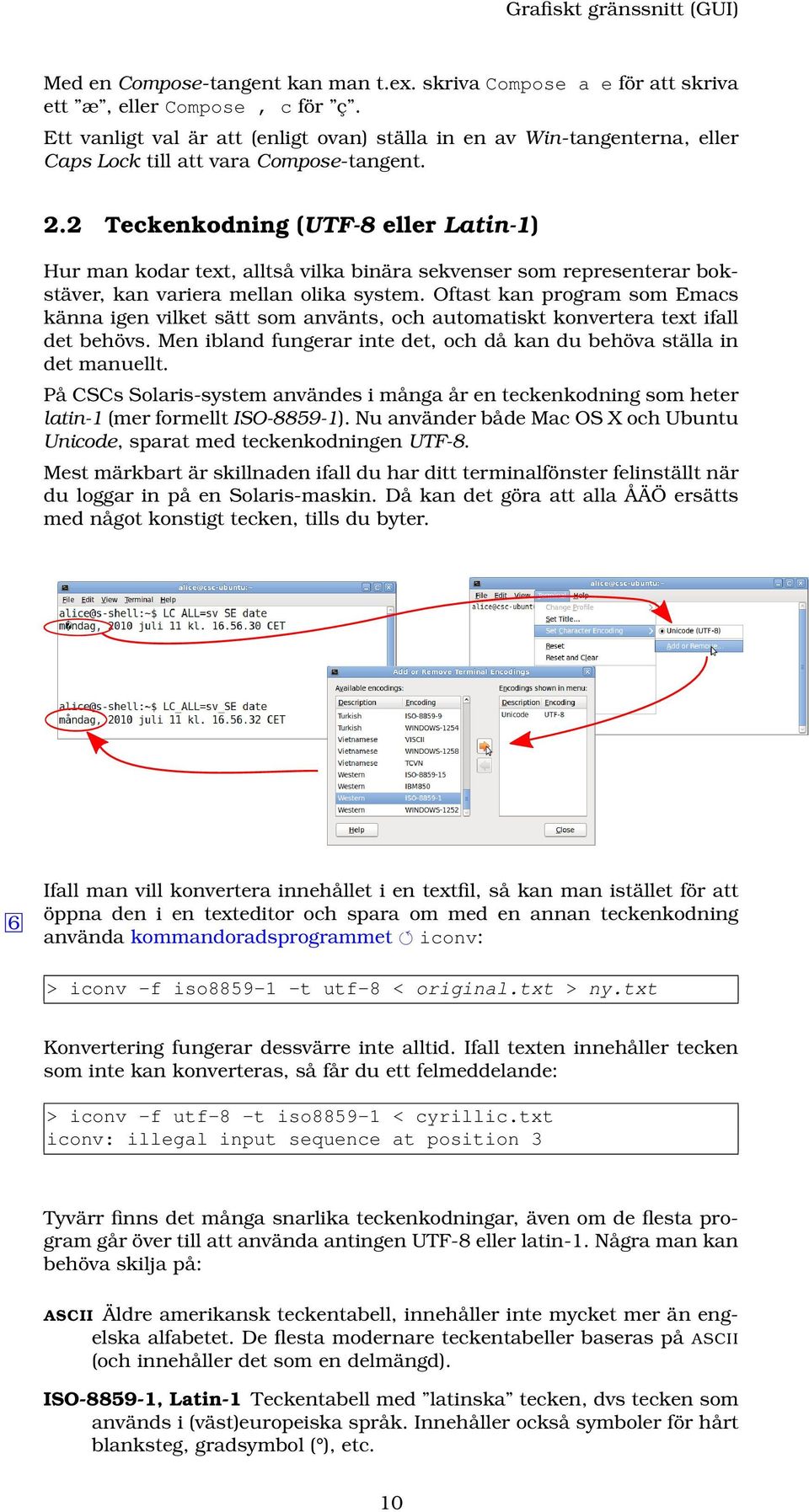 2 Teckenkodning (UTF-8 eller Latin-1) Hur man kodar text, alltså vilka binära sekvenser som representerar bokstäver, kan variera mellan olika system.